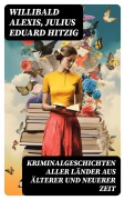Cover-Bild zum Titel 'Kriminalgeschichten aller Länder aus älterer und neuerer Zeit' von 'Willibald Alexis, Julius Eduard Hitzig'