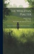 The Wesleyan Psalter: a Poetical Version of Nearly the Whole Book of Psalms ... - Charles Wesley, Henry Fish