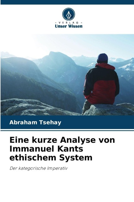 Eine kurze Analyse von Immanuel Kants ethischem System - Abraham Tsehay