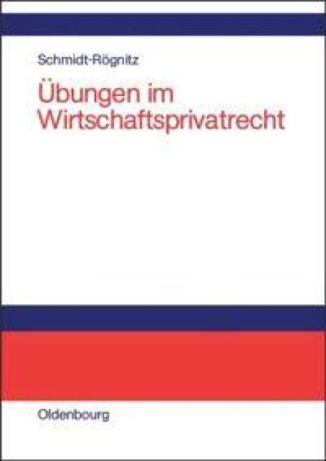 Übungen im Wirtschaftsprivatrecht - Andreas Schmidt-Rögnitz