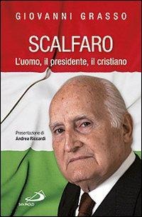 Scalfaro. L'uomo, il presidente, il cristiano - Giovanni Grasso