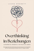 Cover-Bild zum Titel 'Overthinking in Beziehungen: Aufhören zu Zweifeln, Anfangen zu Lieben: Beruhigen Sie Ihren Geist, Bauen Sie Vertrauen auf und Vertiefen Sie Ihre Verbindung ohne jeden Schritt in Frage zu stellen' von 'Laura Bennett'