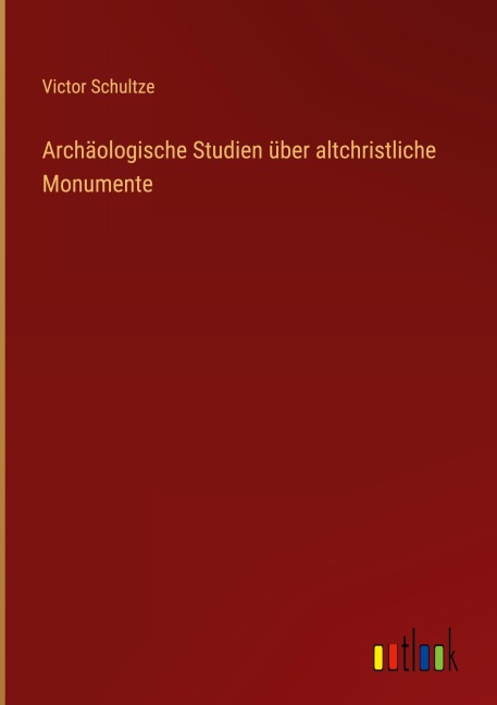Archäologische Studien über altchristliche Monumente - Victor Schultze