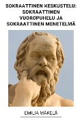 Sokraattinen Keskustelu: Sokraattinen Vuoropuhelu ja Sokraattinen Menetelmä - Emilia Mäkelä