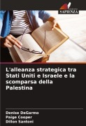 Cover-Bild zum Titel 'L'alleanza strategica tra Stati Uniti e Israele e la scomparsa della Palestina' von 'Denise Degarmo, Paige Cooper, Dillon Santoni'