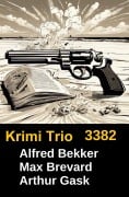 Cover-Bild zum Titel 'Krimi Trio 3382' von 'Alfred Bekker, Arthur Gask, Max Brevard'