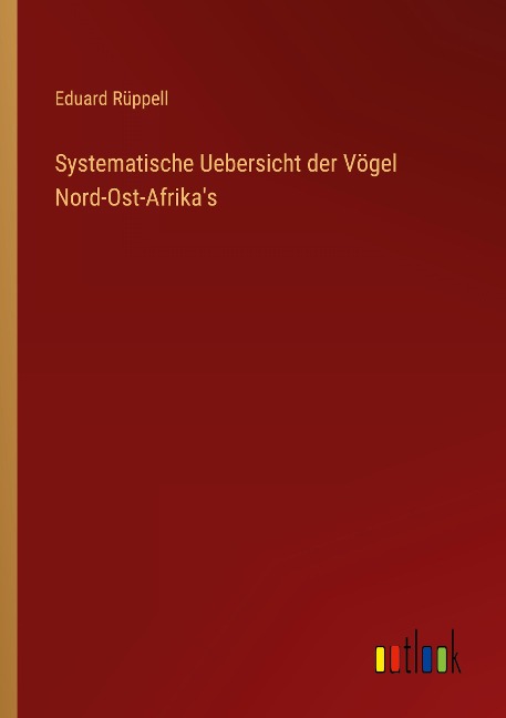 Systematische Uebersicht der Vögel Nord-Ost-Afrika's - Eduard Rüppell