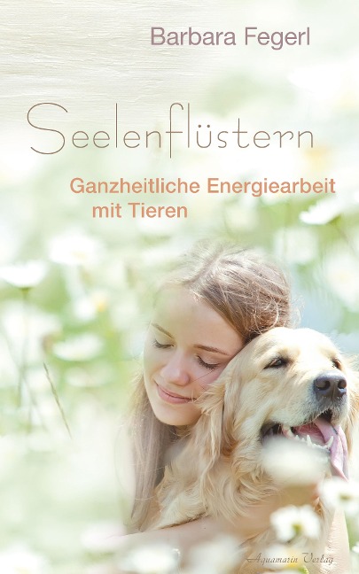 Seelenflüstern - Ganzheitliche Energiearbeit mit Tieren - Barbara Fegerl