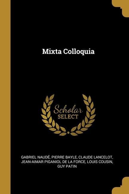 Mixta Colloquia - Gabriel Naudé, Pierre Bayle, Claude Lancelot