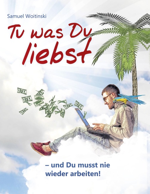 Tu was Du liebst - und Du musst nie wieder arbeiten! - Samuel Woitinski