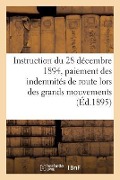 Cover-Bild zum Titel 'Instruction Du 28 Décembre 1894 Relative Au Paiement Des Indemnités de Route: Lors Des Grands Mouvements d'Isolés, En Temps de Paix Et En Cas de Mobil' von 'Collectif'