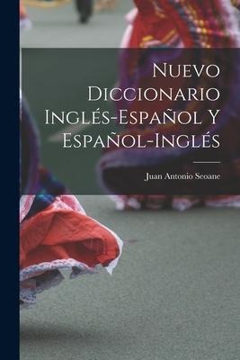 Nuevo Diccionario Inglés-Español Y Español-Inglés - Juan Antonio Seoane