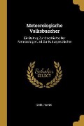 Meteorologische Volksbuecher: Ein Beitrag Zur Geschichte Der Meteorologie Und Zur Kulturgeschichte - G. Hellmann