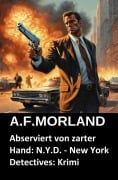 Cover-Bild zum Titel 'Abserviert von zarter Hand: N.Y.D. - New York Detectives: Krimi' von 'A. F. Morland'