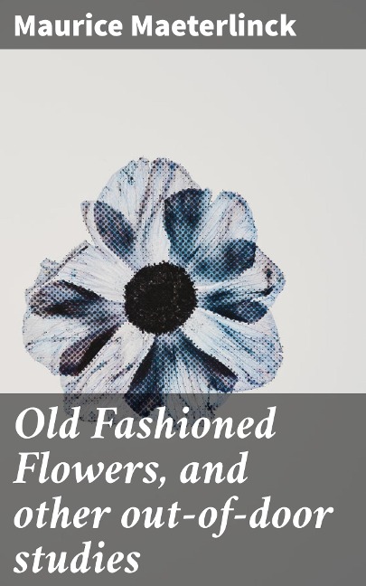 Old Fashioned Flowers, and other out-of-door studies - Maurice Maeterlinck