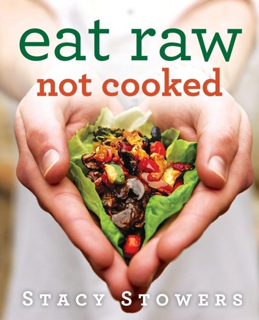 Eat Raw, Not Cooked - Stacy Stowers