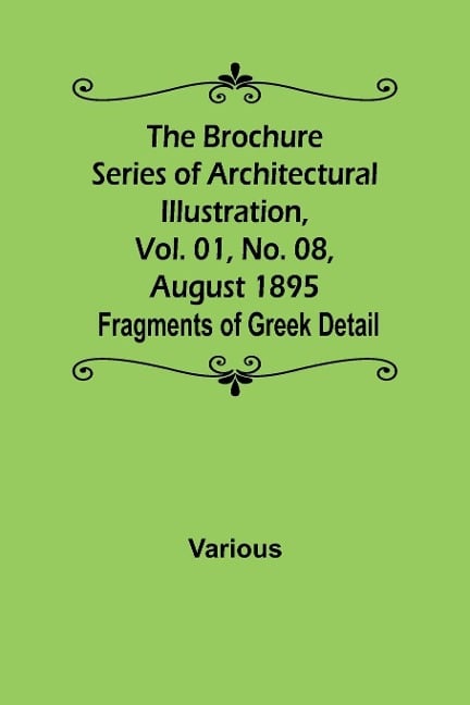 The Brochure Series of Architectural Illustration, Vol. 01, No. 08, August 1895; Fragments of Greek Detail - Various