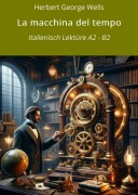 Cover-Bild zum Titel 'La macchina del tempo: Italienisch Lektüre A2 - B2' von 'Herbert George Wells'
