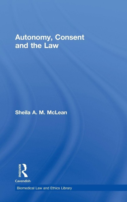 Autonomy, Consent and the Law - Sheila A. M. McLean