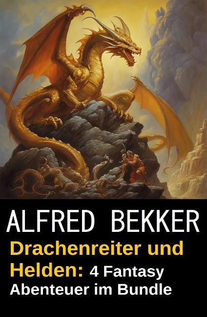 Drachenreiter und Helden: 4 Fantasy Abenteuer im Bundle - Alfred Bekker