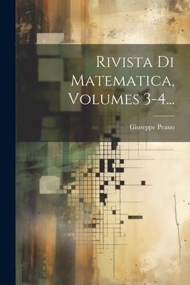 Rivista Di Matematica, Volumes 3-4... - Giuseppe Peano