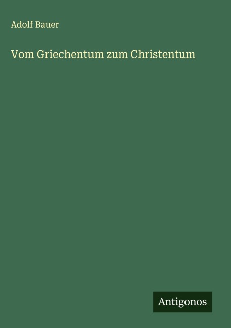 Vom Griechentum zum Christentum - Adolf Bauer