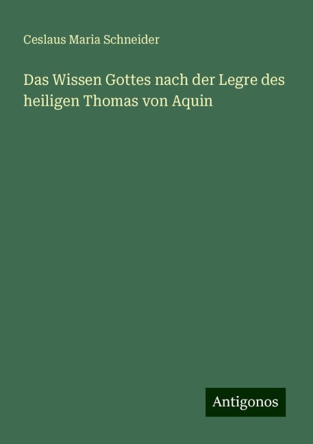 Das Wissen Gottes nach der Legre des heiligen Thomas von Aquin - Ceslaus Maria Schneider