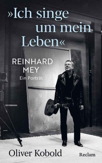 "Ich singe um mein Leben". Reinhard Mey - ein Porträt - Oliver Kobold