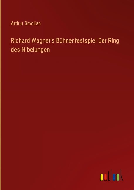 Richard Wagner's Bühnenfestspiel Der Ring des Nibelungen - Arthur Smolian