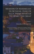 Cover-Bild zum Titel 'Memoirs Of Maximilian De Bethune, Duke Of Sully, Prime Minister To Henry The Great: Containing The History Of The Life And Reign Of That Monarch, And' von ''