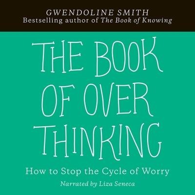 The Book of Overthinking: How to Stop the Cycle of Worry - Gwendoline Smith