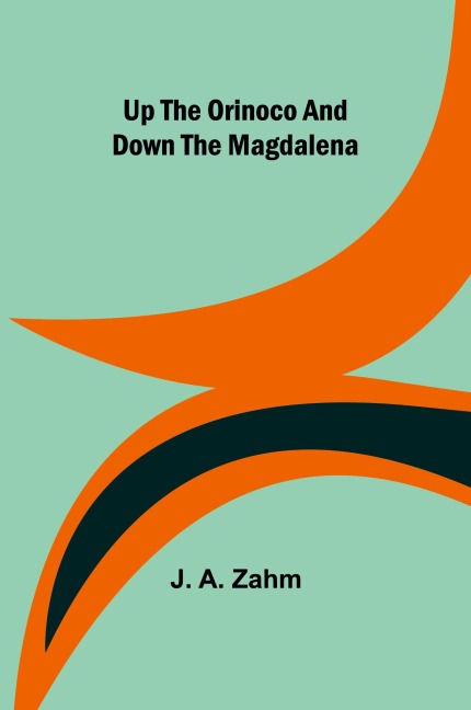 Up the Orinoco and down the Magdalena - J. A. Zahm
