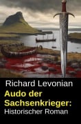 Cover-Bild zum Titel 'Audo der Sachsenkrieger: Historischer Roman' von 'Richard Levonian'