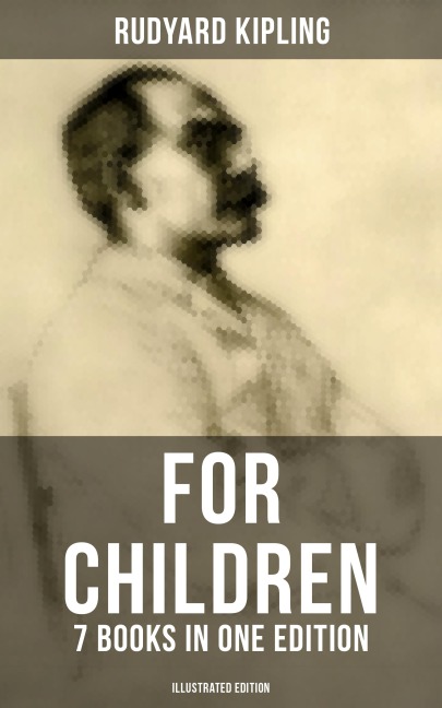 Rudyard Kipling For Children - 7 Books in One Edition (Illustrated Edition) - Rudyard Kipling