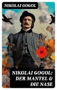 Nikolai Gogol: Der Mantel & Die Nase - Nikolai Gogol