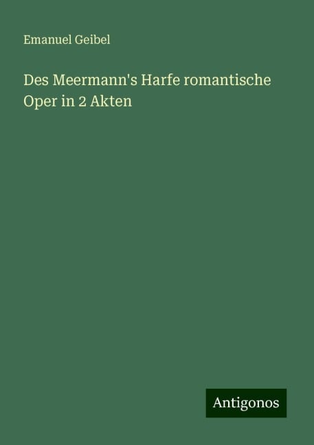 Des Meermann's Harfe romantische Oper in 2 Akten - Emanuel Geibel