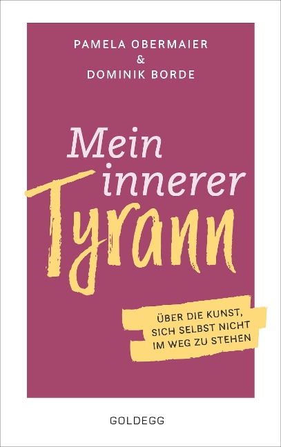 Mein innerer Tyrann. Über die Kunst, sich selbst nicht im Weg zu stehen. Frei und selbstbestimmt leben - so klappt's! Denkmuster durchbrechen und Selbstliebe lernen mit dem Selbstcoaching Ratgeber - Pamela Obermaier, Dominik Borde