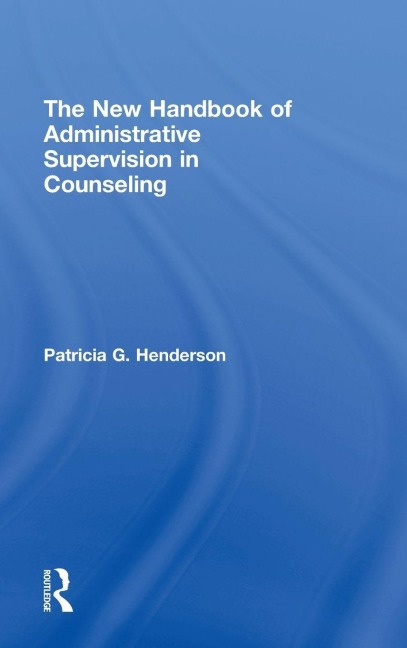 The New Handbook of Administrative Supervision in Counseling - Patricia G. Henderson