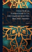Cover-Bild zum Titel 'Essai Sur La Formation Et La DÃ(c)composition Des Racines Arabes' von 'Leguest (Abbã(c)'