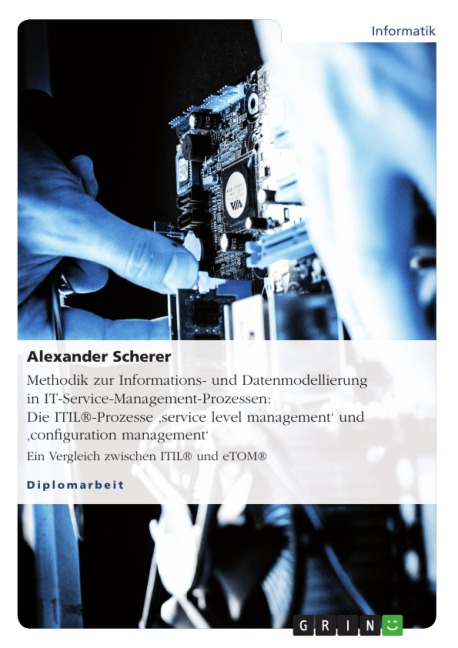 Entwicklung einer Methodik zur Informations- und Datenmodellierung in IT-Service-Management-Prozessen am Beispiel der ITIL®-Prozesse 'service level management' und 'configuration management' - Alexander Scherer