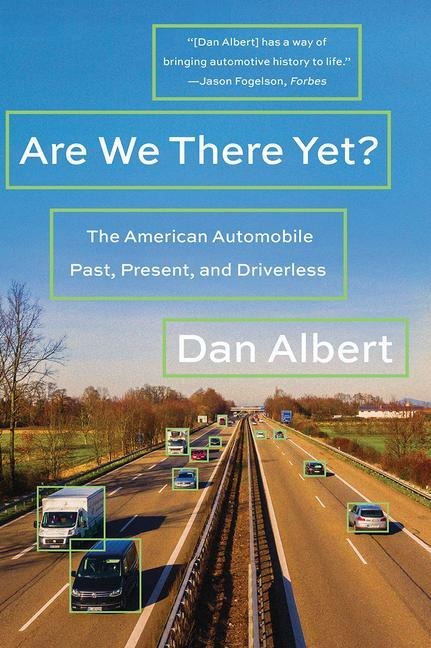 Are We There Yet?: The American Automobile Past, Present, and Driverless - Dan Albert
