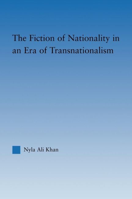 The Fiction of Nationality in an Era of Transnationalism - Nyla Ali Khan