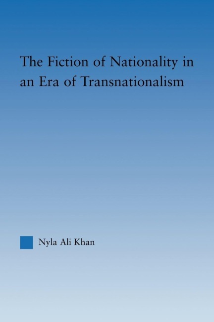 The Fiction of Nationality in an Era of Transnationalism - Nyla Ali Khan