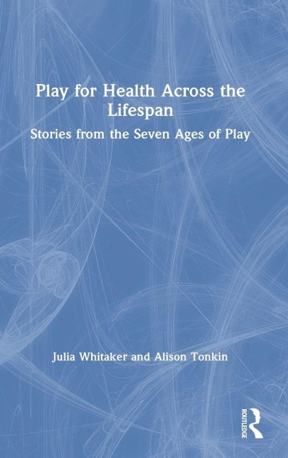 Play for Health Across the Lifespan - Julia Whitaker, Alison Tonkin