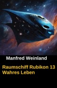 Cover-Bild zum Titel 'Raumschiff Rubikon 13 Wahres Leben' von 'Manfred Weinland'