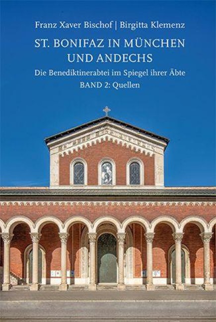 St. Bonifaz in München und Andechs. Die Benediktinerabtei im Spiegel ihrer Äbte Band 2: Quellen - Birgitta Klemenz, Franz Xaver Bischof