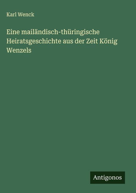 Eine mailändisch-thüringische Heiratsgeschichte aus der Zeit König Wenzels - Karl Wenck