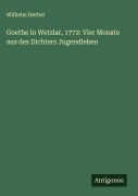 Cover-Bild zum Titel 'Goethe in Wetzlar, 1772: Vier Monate aus des Dichters Jugendleben' von 'Wilhelm Herbst'