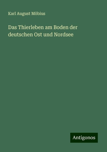 Das Thierleben am Boden der deutschen Ost und Nordsee - Karl August Möbius