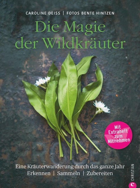 Wildkräuter Kochbuch: Die Magie der Wildkräuter. Eine Kräuterwanderung durch das ganze Jahr. Erkennen, sammeln, zubereiten. Wildkräuter bestimmen, Rezepte Wildpflanzen. - Caroline Deiß
